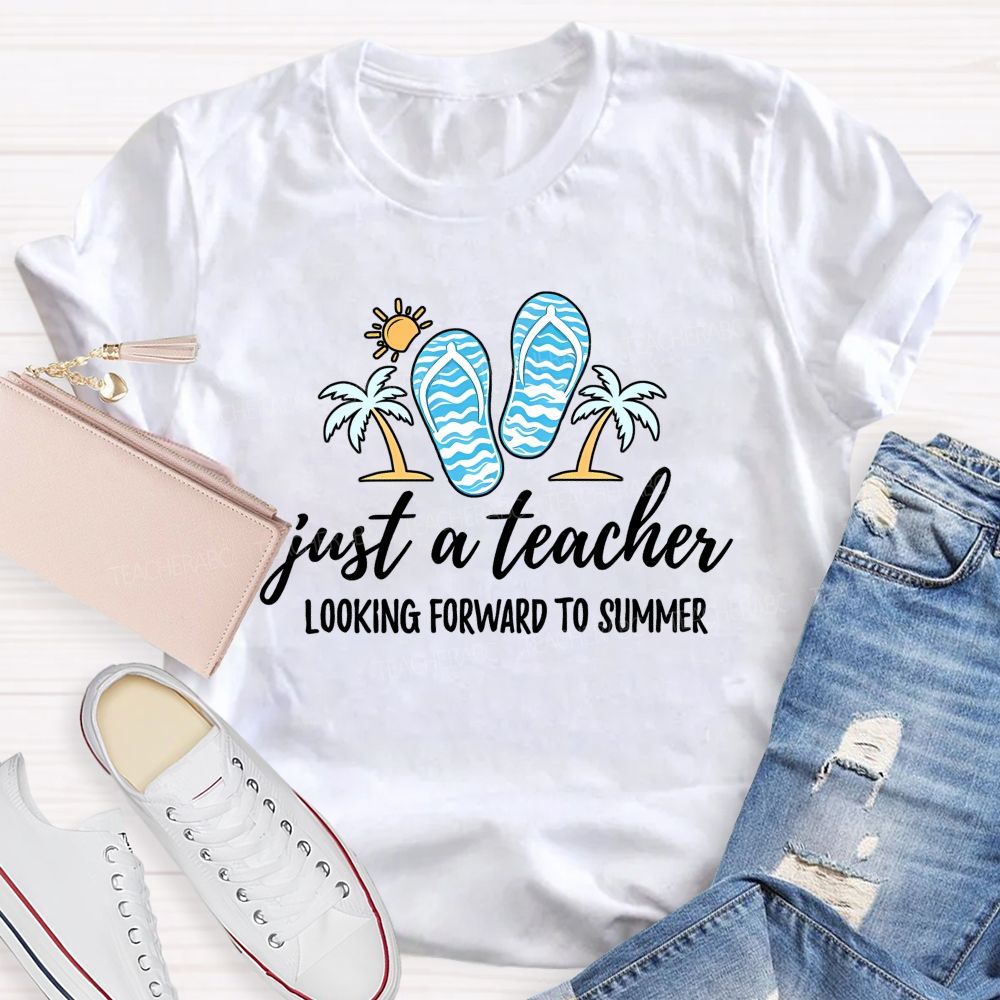 Just A Teacher Looking Forward To Summer  Teacher T-shirt
