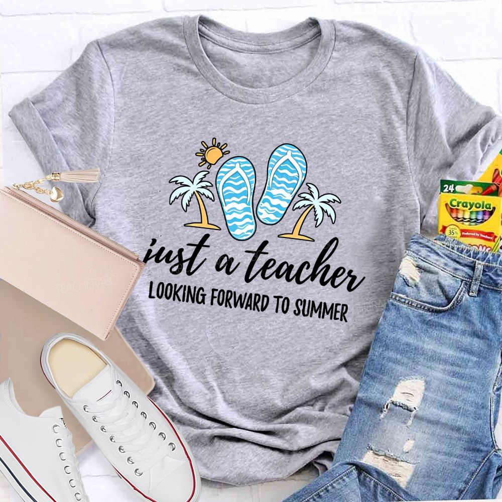 Just A Teacher Looking Forward To Summer  Teacher T-shirt