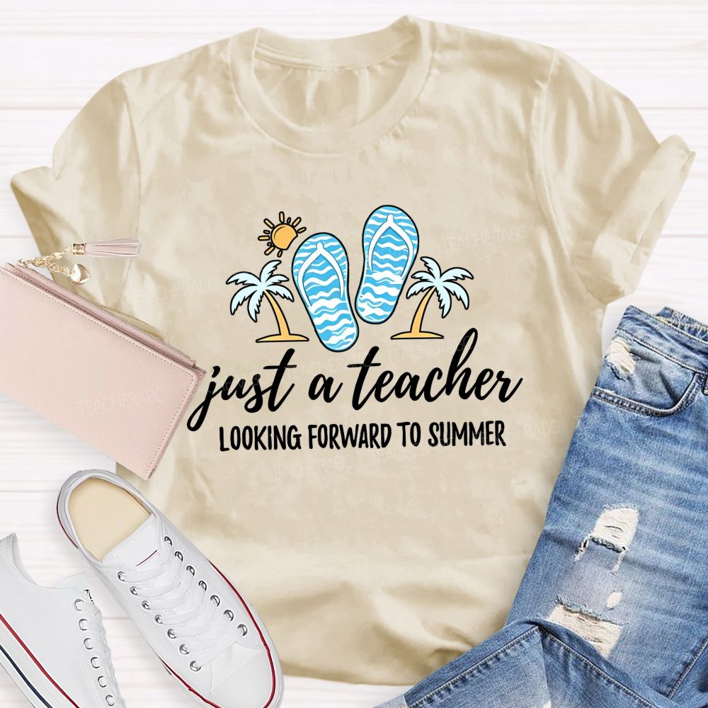 Just A Teacher Looking Forward To Summer  Teacher T-shirt
