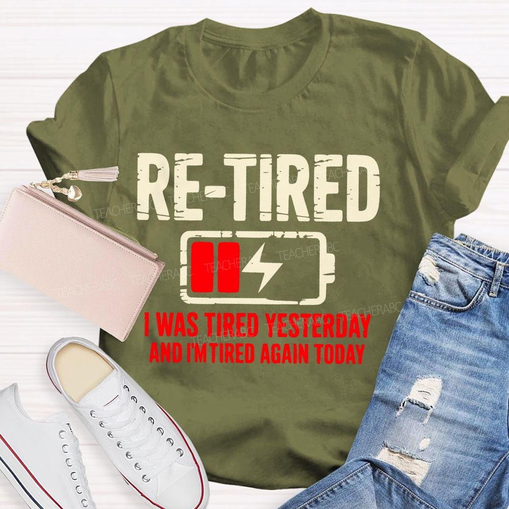 Re-Tired I Was Tired Yesterday And I'm Tired Again Today  Teacher T-shirt
