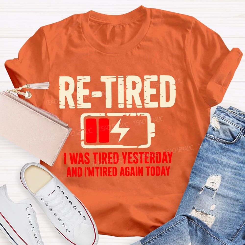 Re-Tired I Was Tired Yesterday And I'm Tired Again Today  Teacher T-shirt