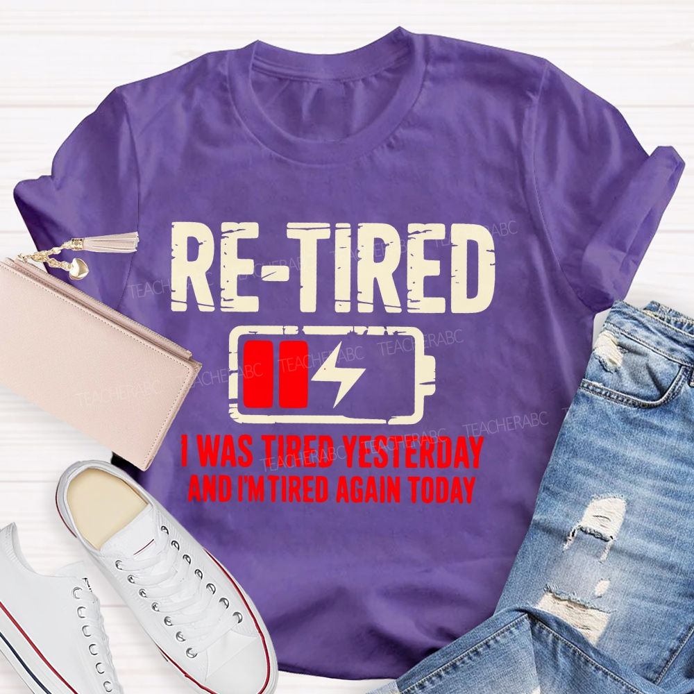 Re-Tired I Was Tired Yesterday And I'm Tired Again Today  Teacher T-shirt