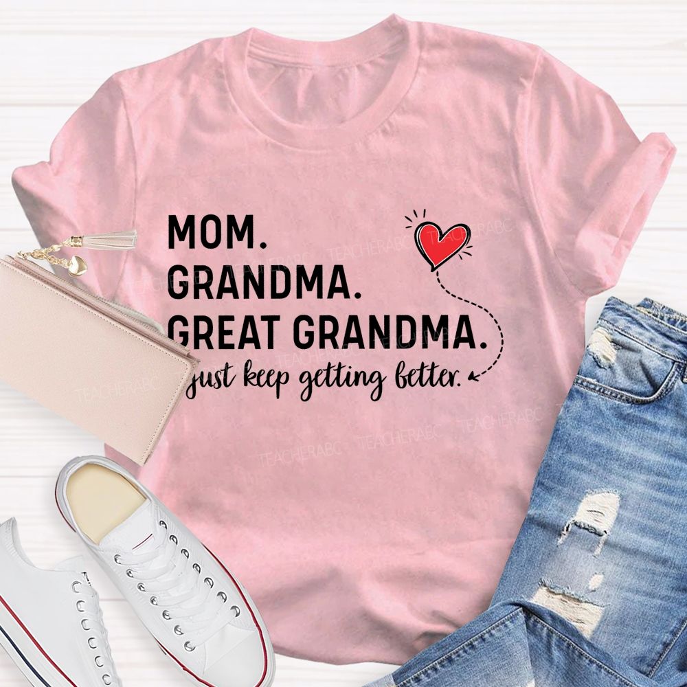 Mom Grandma  Great Grandma  Just Keep Getting Better   Teacher T-shirt