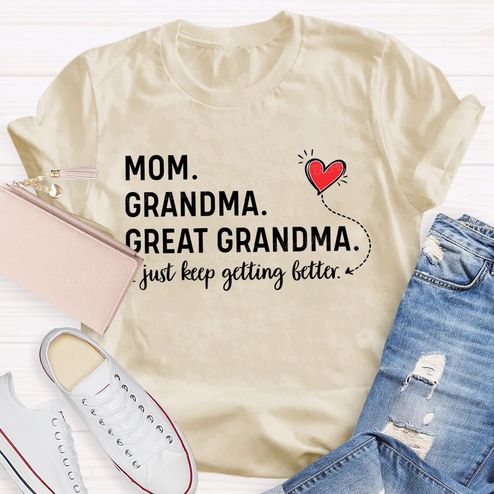 Mom Grandma  Great Grandma  Just Keep Getting Better   Teacher T-shirt