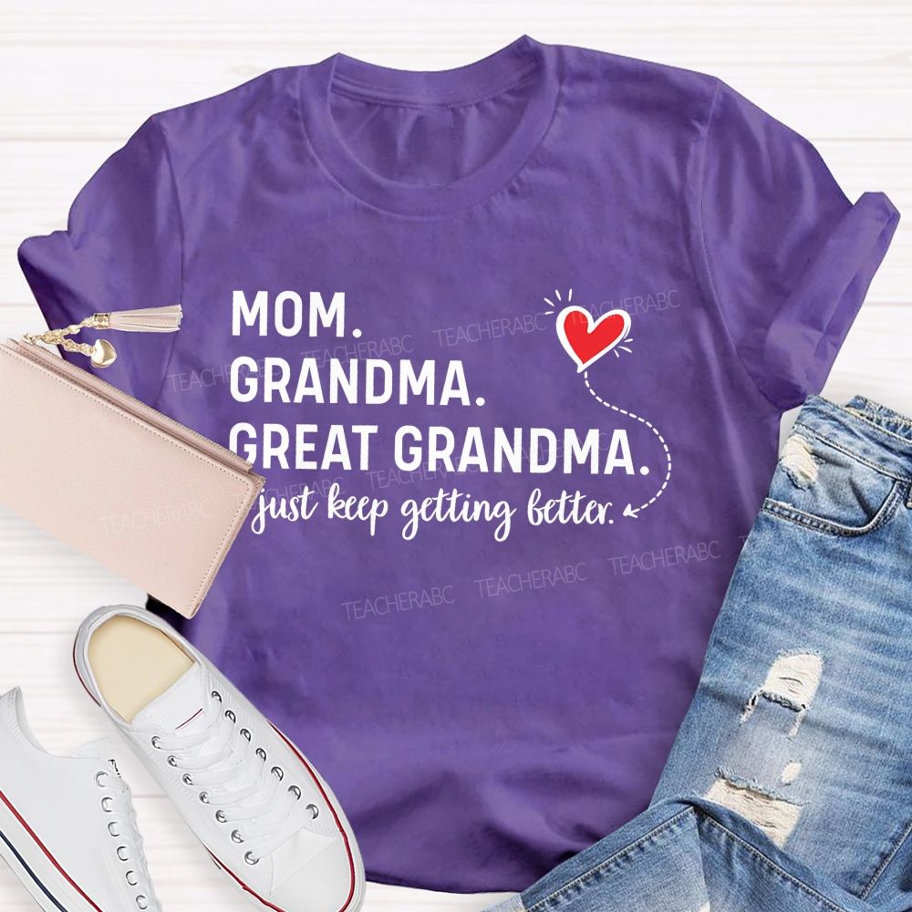 Mom Grandma  Great Grandma  Just Keep Getting Better   Teacher T-shirt