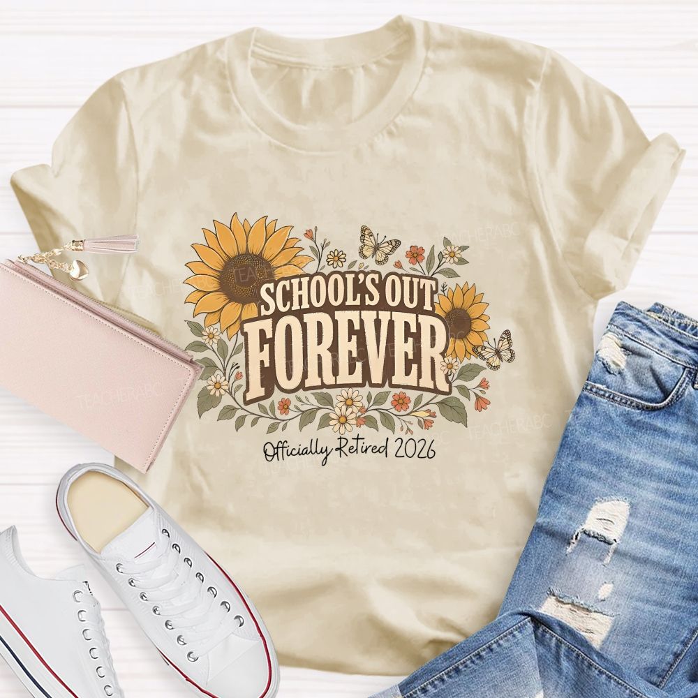 School's Out Forever  Officially Retired 2026 Sunflower  Teacher T-shirt