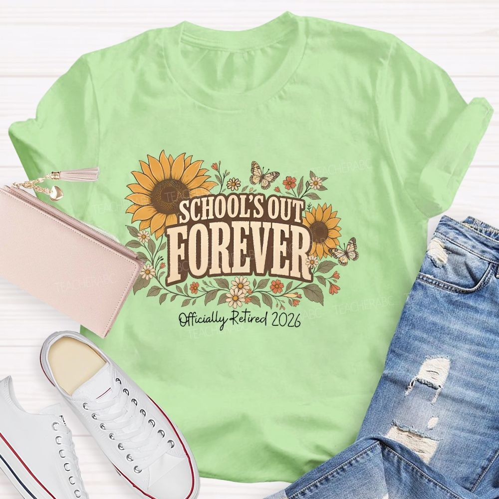 School's Out Forever  Officially Retired 2026 Sunflower  Teacher T-shirt