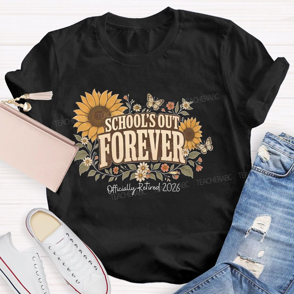 School's Out Forever  Officially Retired 2026 Sunflower  Teacher T-shirt