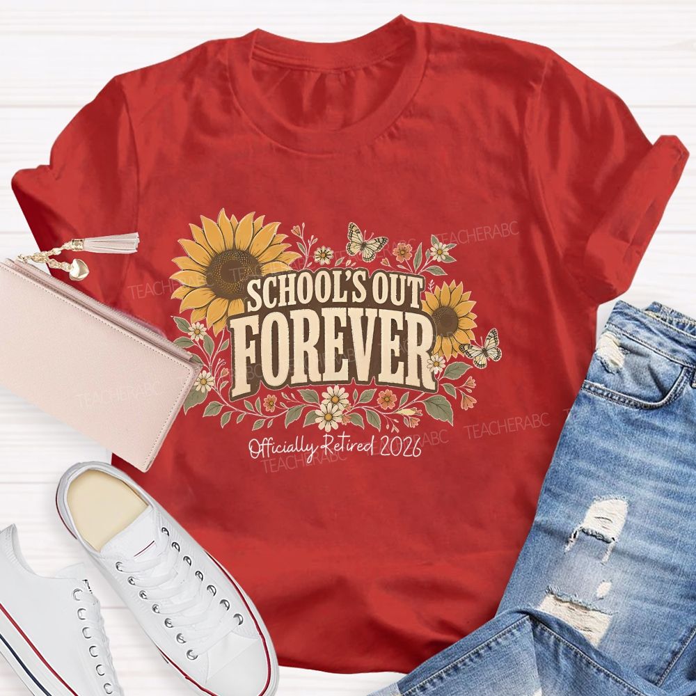 School's Out Forever  Officially Retired 2026 Sunflower  Teacher T-shirt
