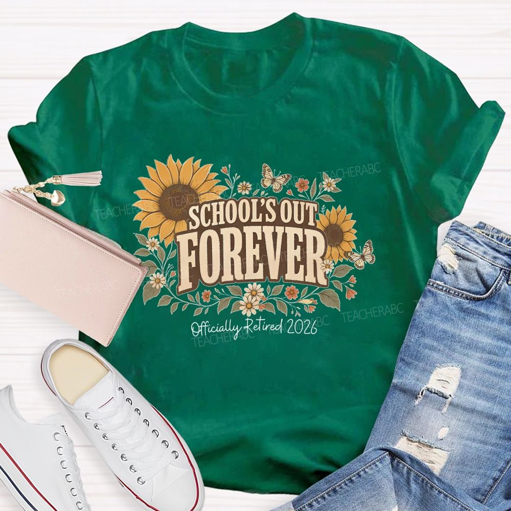 School's Out Forever  Officially Retired 2026 Sunflower  Teacher T-shirt