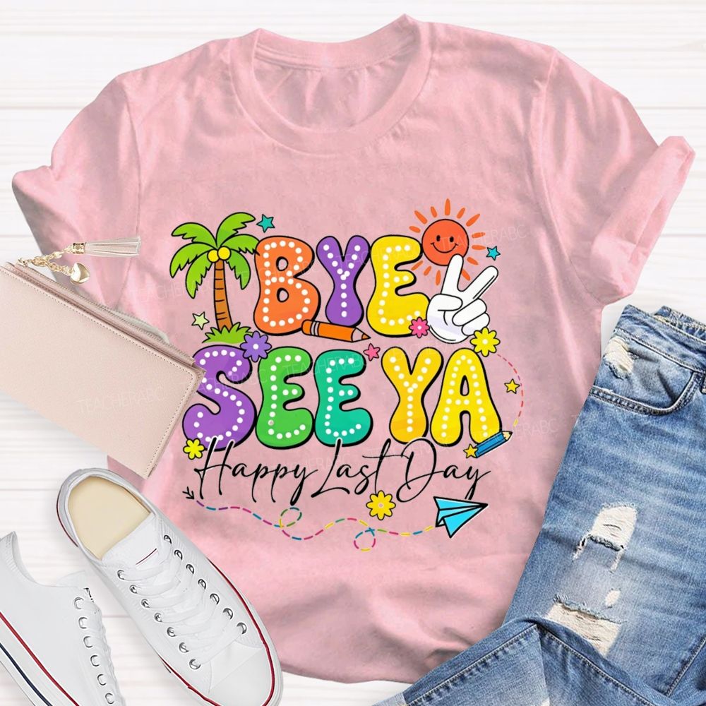 Bye See Ya Happy Last Day Teacher T-Shirt