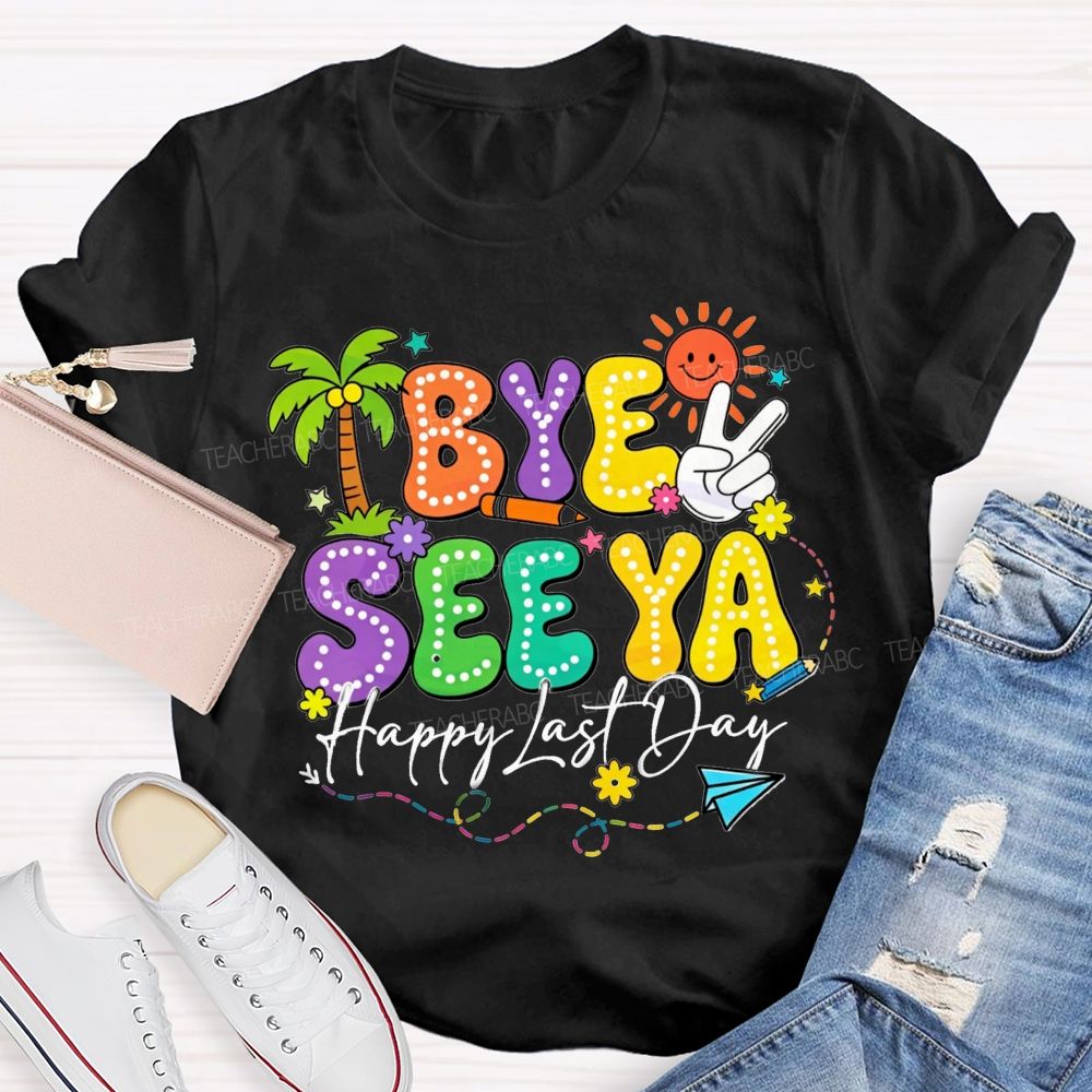 Bye See Ya Happy Last Day Teacher T-Shirt