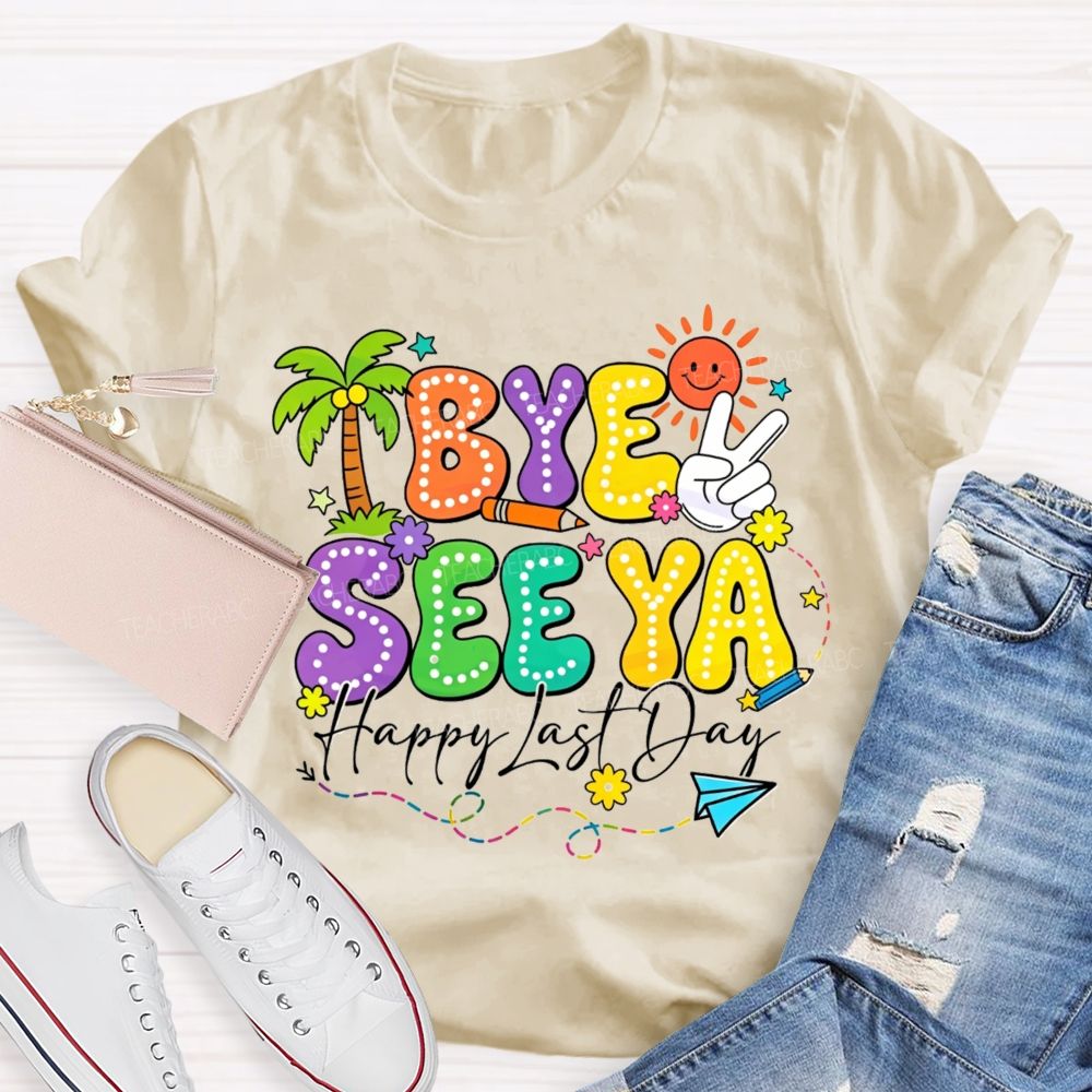 Bye See Ya Happy Last Day Teacher T-Shirt