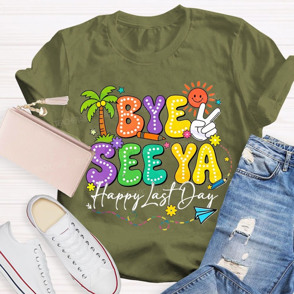 Bye See Ya Happy Last Day Teacher T-Shirt