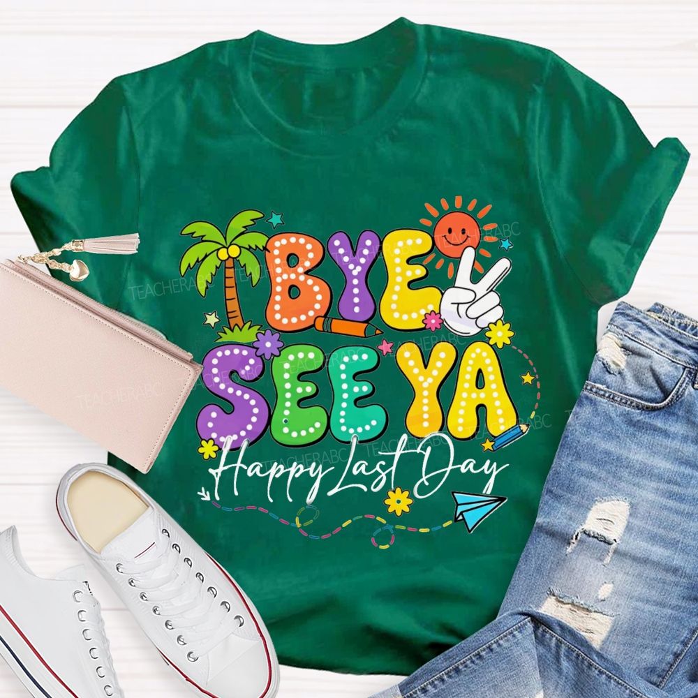 Bye See Ya Happy Last Day Teacher T-Shirt