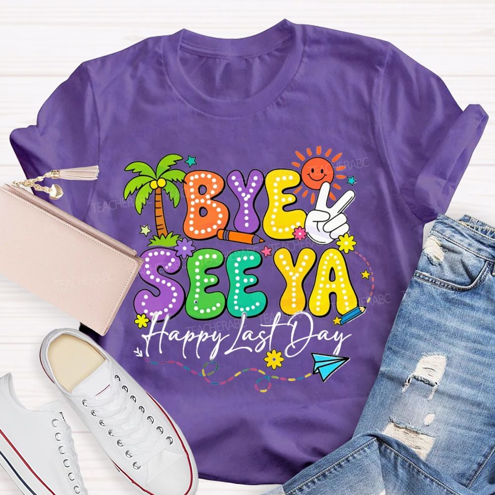 Bye See Ya Happy Last Day Teacher T-Shirt