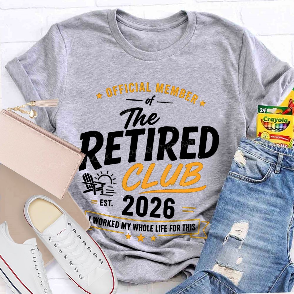 Official Member Of Retired Club Est 2026 I Work My Whole Life For This Shirt Teacher T-Shirt