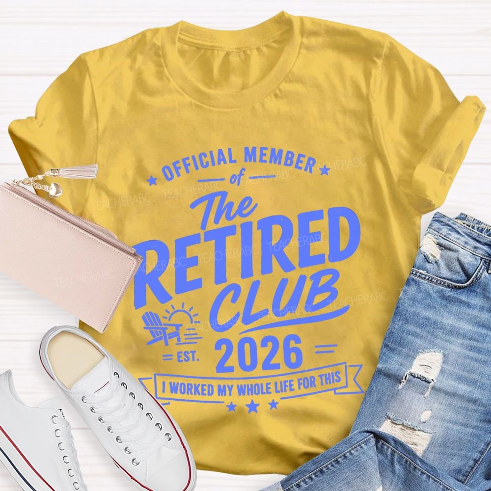 Official Member Of Retired Club Est 2026 I Work My Whole Life For This Shirt Teacher T-Shirt