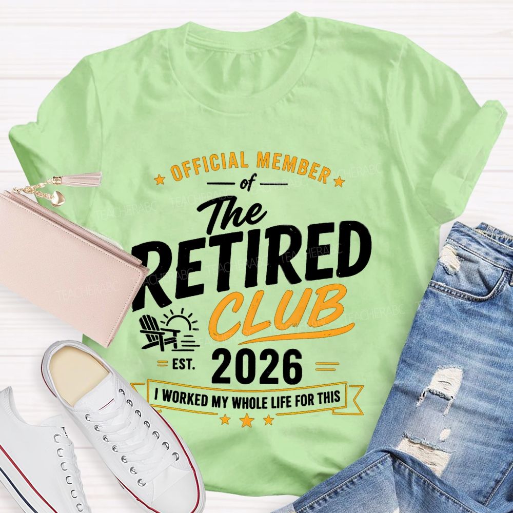 Official Member Of Retired Club Est 2026 I Work My Whole Life For This Shirt Teacher T-Shirt