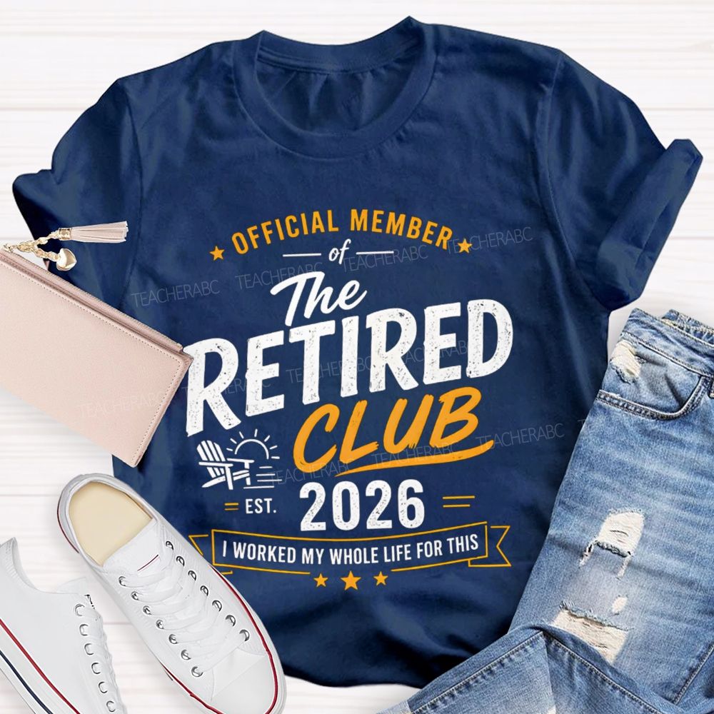 Official Member Of Retired Club Est 2026 I Work My Whole Life For This Shirt Teacher T-Shirt