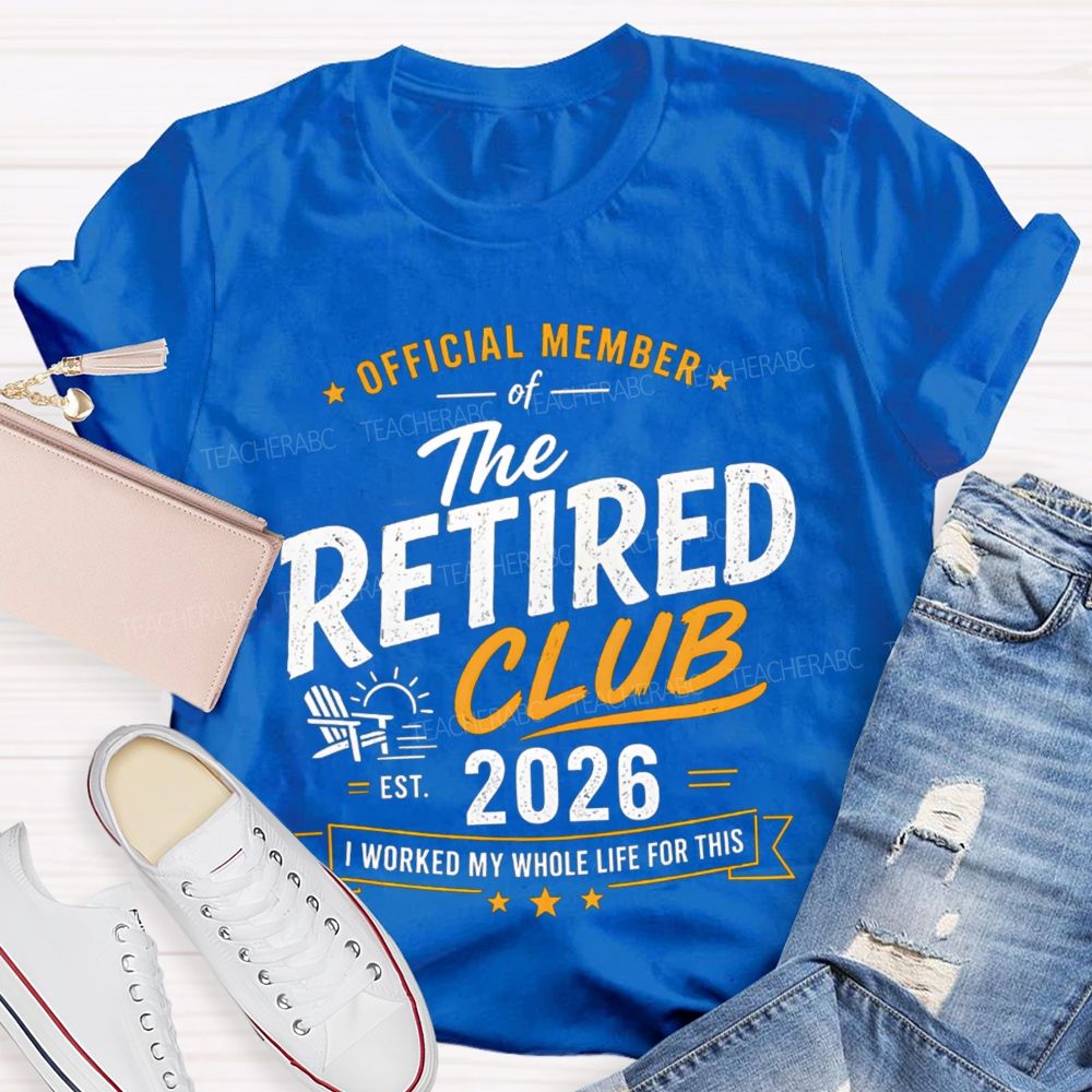 Official Member Of Retired Club Est 2026 I Work My Whole Life For This Shirt Teacher T-Shirt