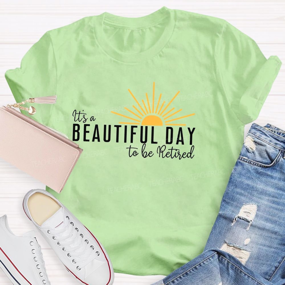 It'S A Beautiful Day To Be Retired  Teacher T-Shirt