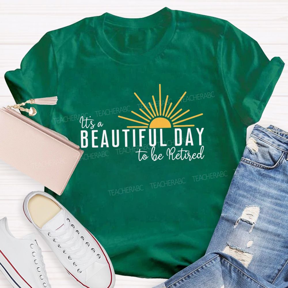 It'S A Beautiful Day To Be Retired  Teacher T-Shirt
