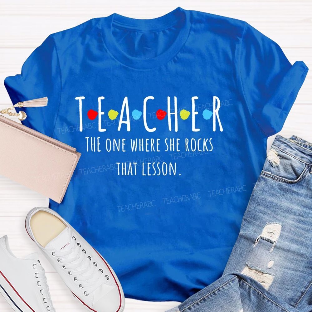 Teacher  The One Where She Rocks That Lesson  Teacher T-shirt