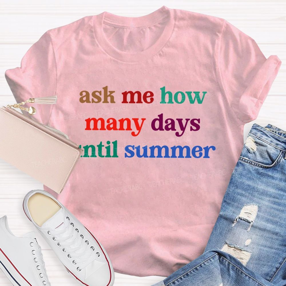 Ask Me How Many Days Until Summer Teacher T-Shirt