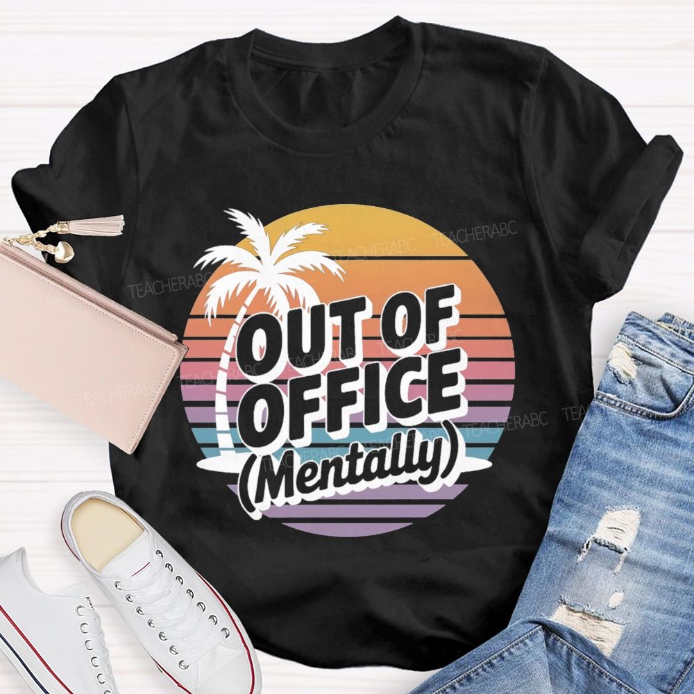 Out Of Office Mentally On Summer Break Teacher T-Shirt