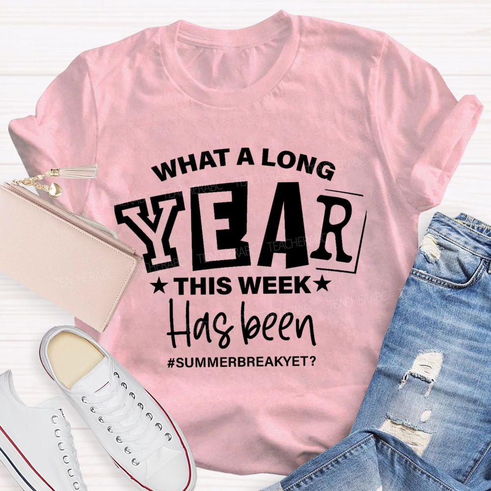 What A Long Year This Week Has Been Summer Break Yet Teacher T-Shirt