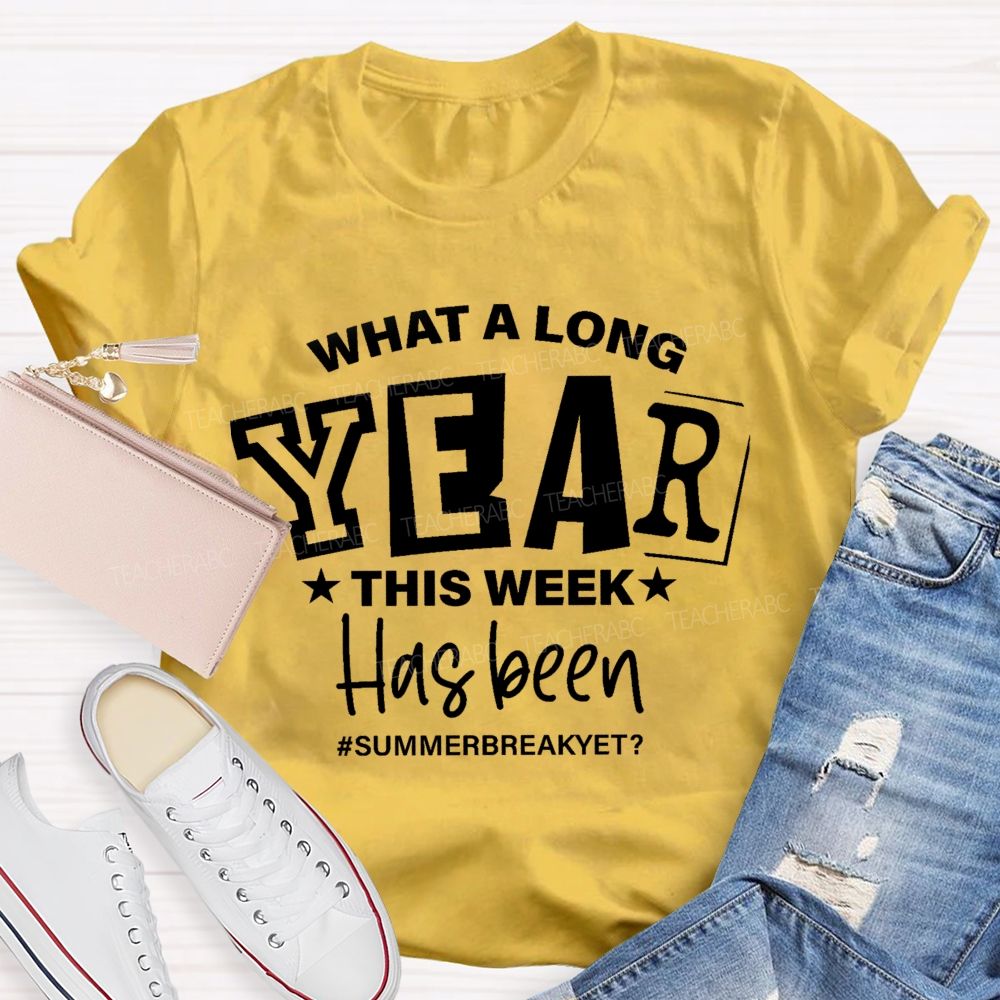 What A Long Year This Week Has Been Summer Break Yet Teacher T-Shirt