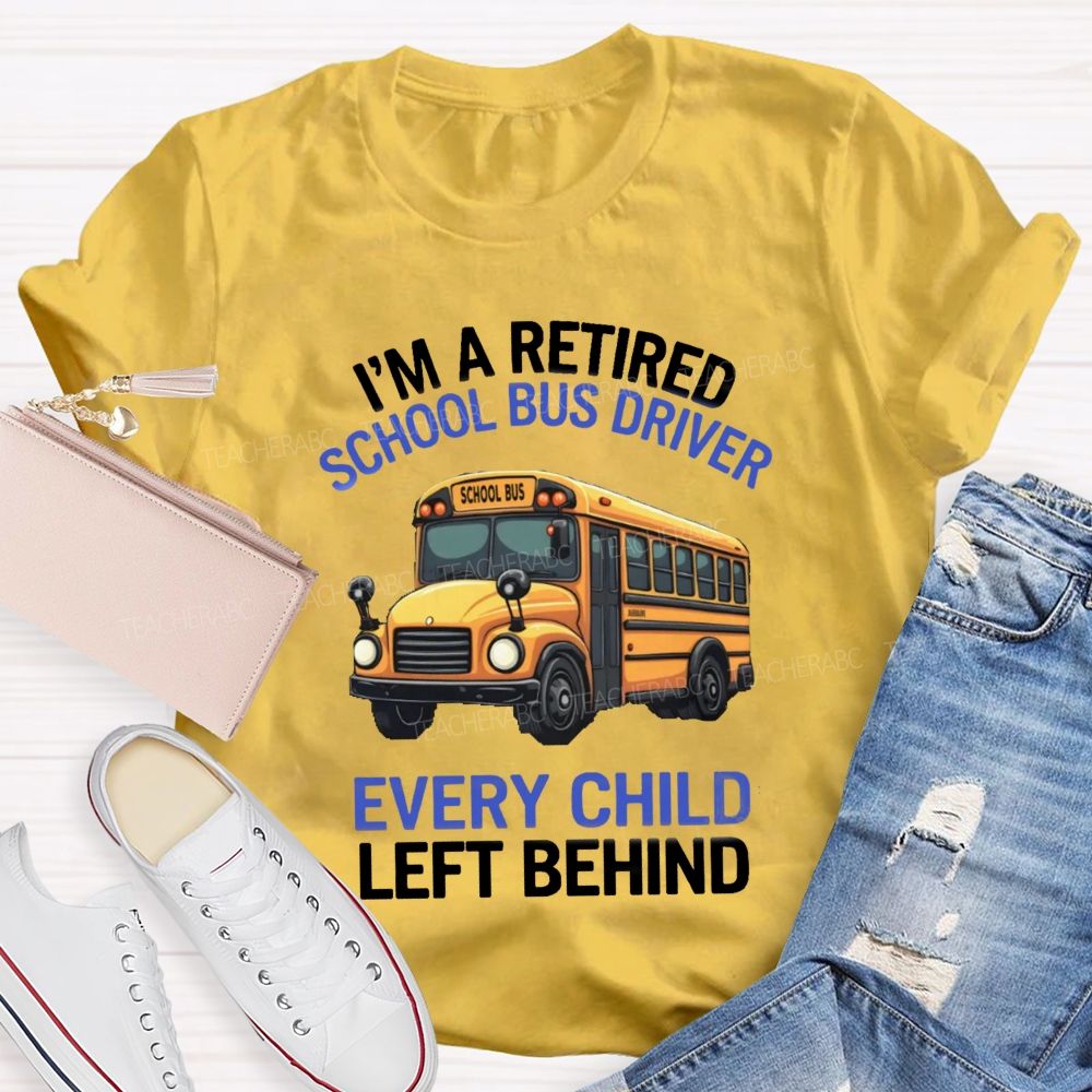 I'M A Retired School Bus Driver Every Child Life Behind T-shirt