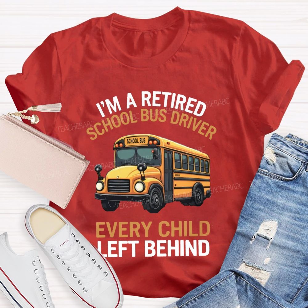I'M A Retired School Bus Driver Every Child Life Behind T-shirt