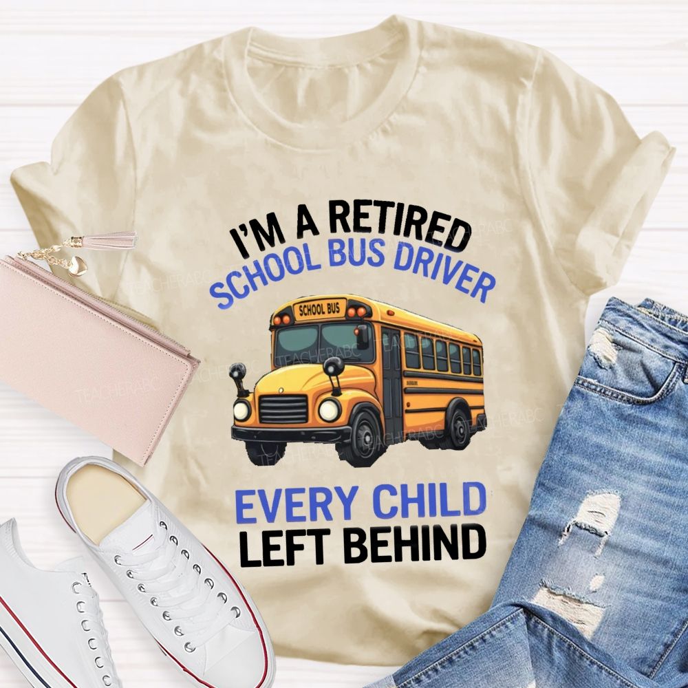 I'M A Retired School Bus Driver Every Child Life Behind T-shirt