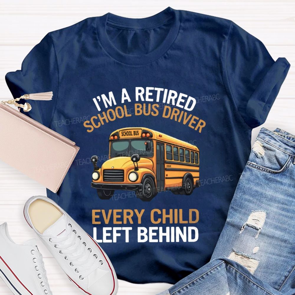 I'M A Retired School Bus Driver Every Child Life Behind T-shirt