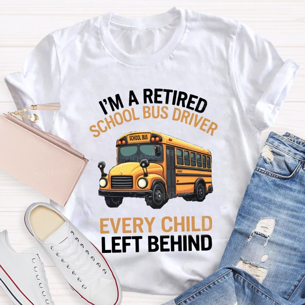 I'M A Retired School Bus Driver Every Child Life Behind T-shirt
