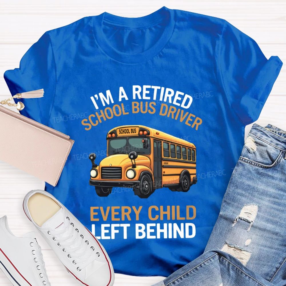I'M A Retired School Bus Driver Every Child Life Behind T-shirt