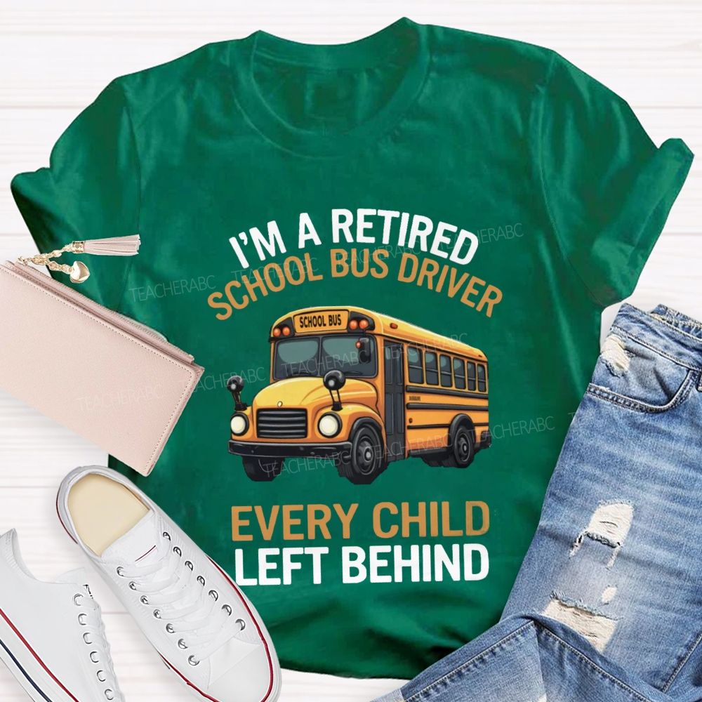 I'M A Retired School Bus Driver Every Child Life Behind T-shirt