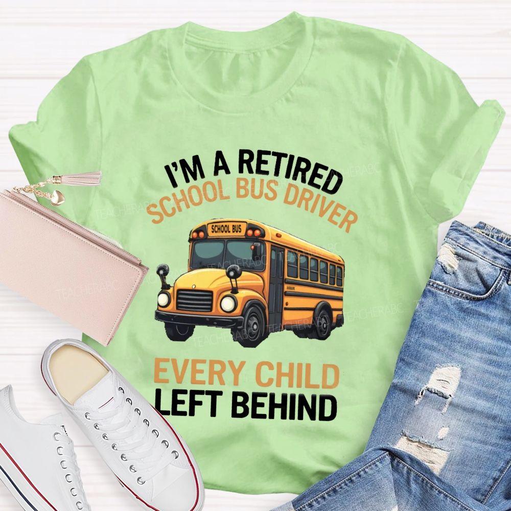 I'M A Retired School Bus Driver Every Child Life Behind T-shirt