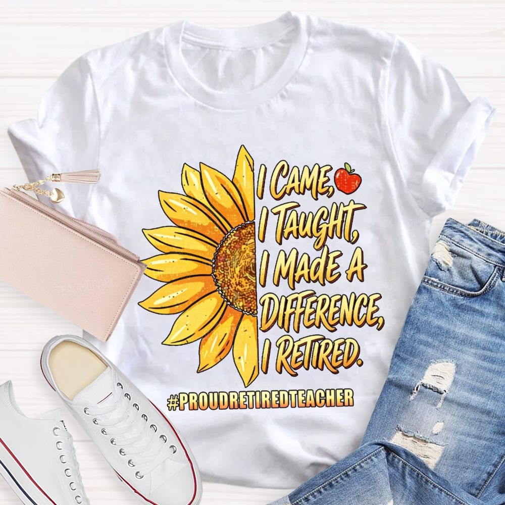 I Came I Taught I Made A Diffidence I Retired Sunflower Teacher T-Shirt