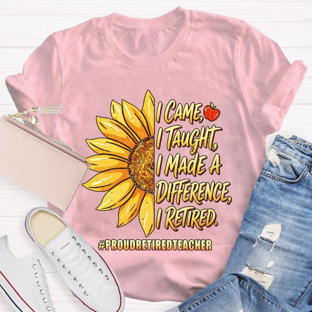 I Came I Taught I Made A Diffidence I Retired Sunflower Teacher T-Shirt