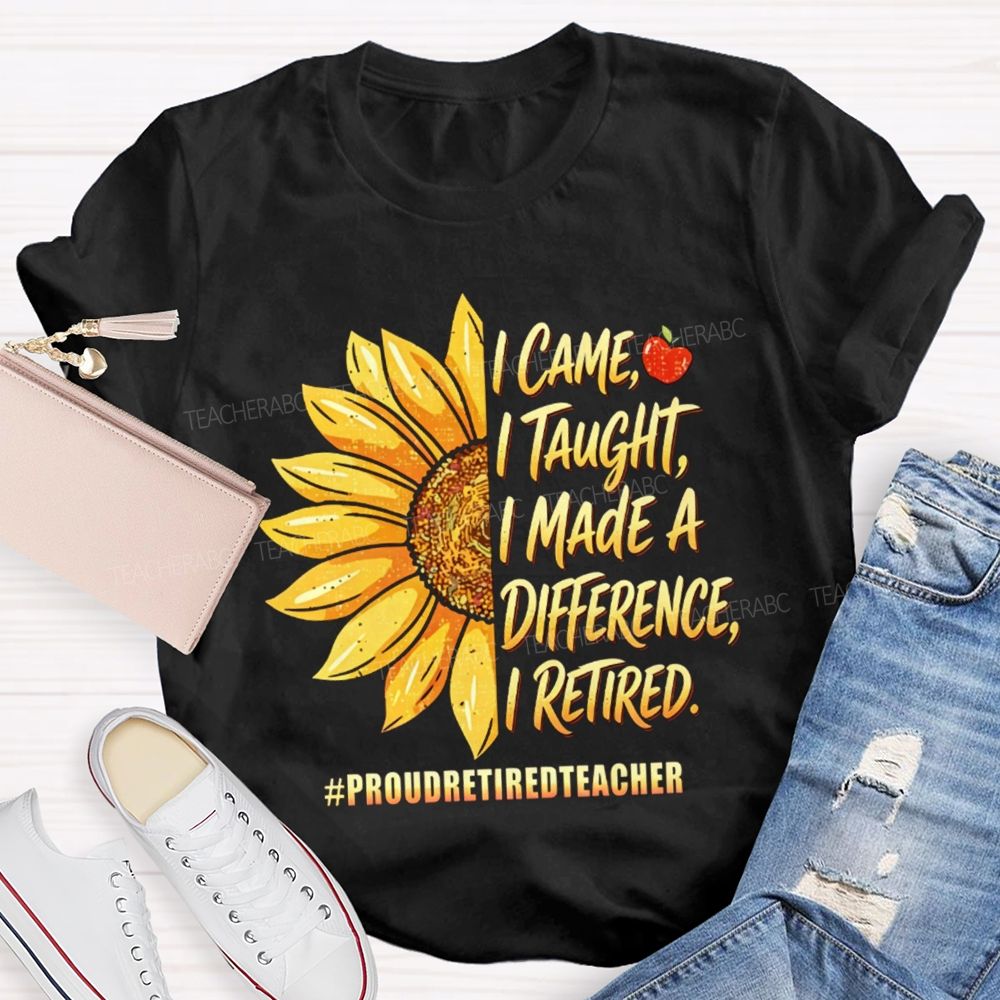 I Came I Taught I Made A Diffidence I Retired Sunflower Teacher T-Shirt