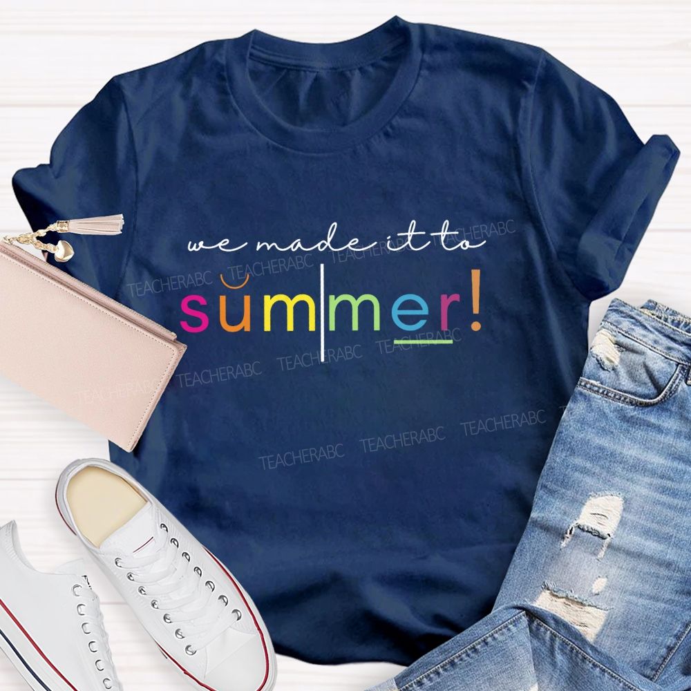 We Made It To Summer Teacher T-Shirt
