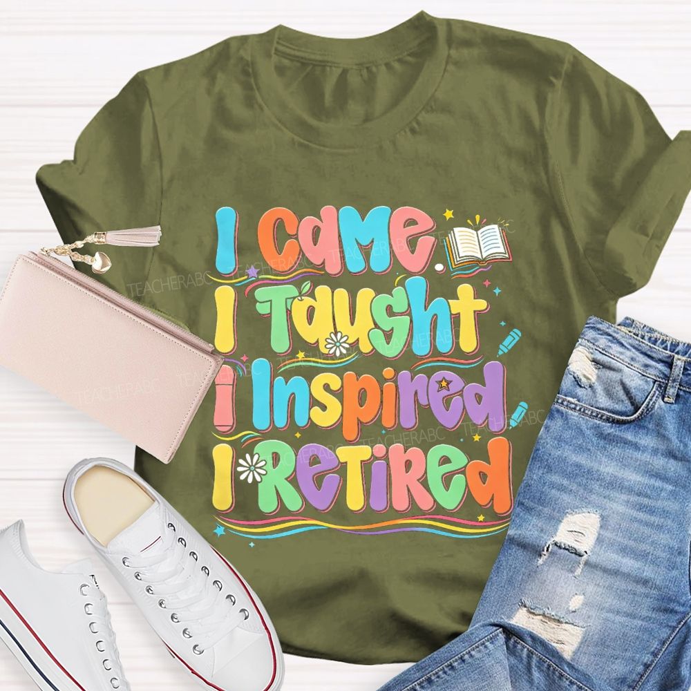 I Came I Taught I Inspire I Retired Teacher T-Shirt