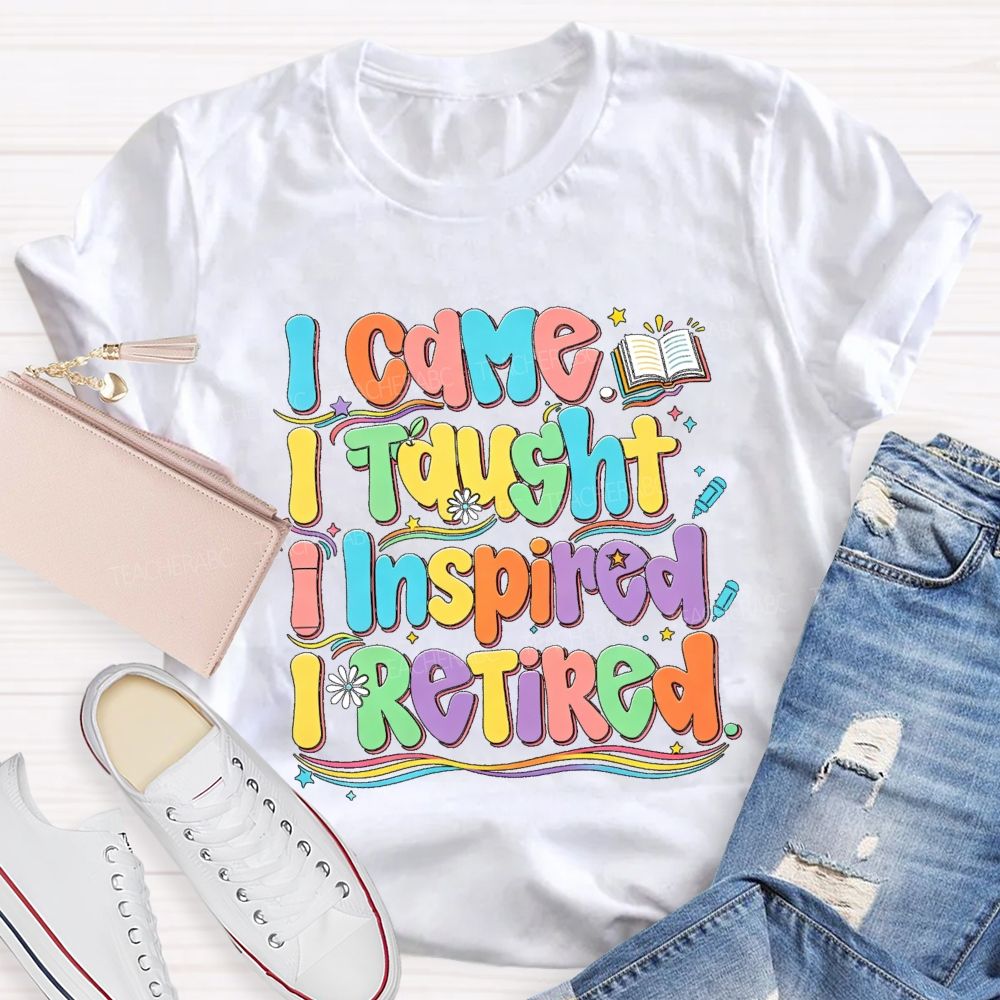 I Came I Taught I Inspire I Retired Teacher T-Shirt