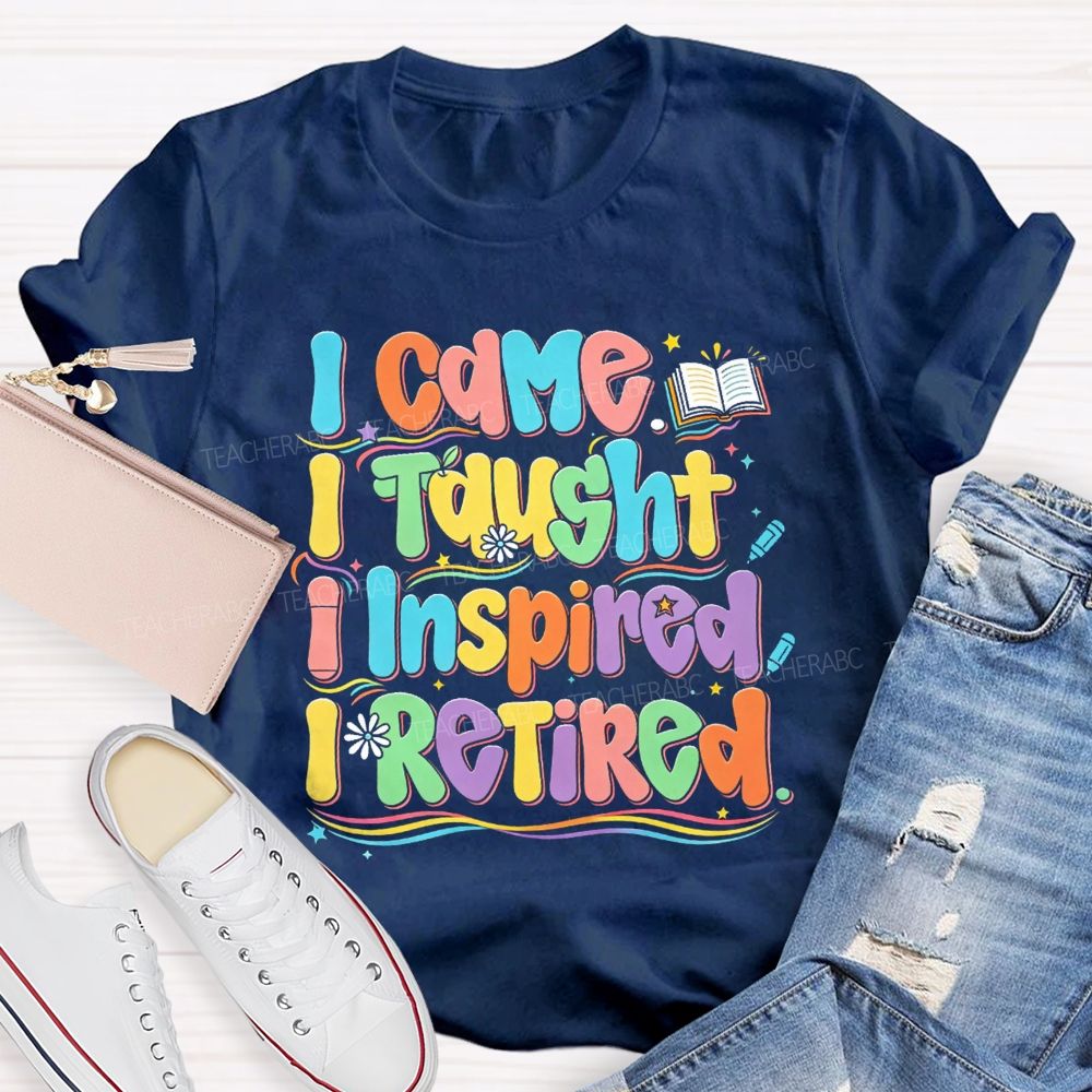 I Came I Taught I Inspire I Retired Teacher T-Shirt