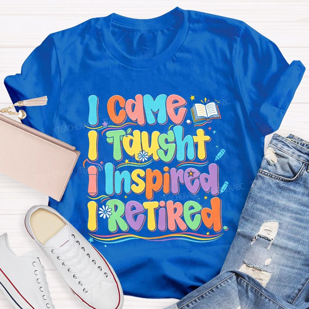 I Came I Taught I Inspire I Retired Teacher T-Shirt