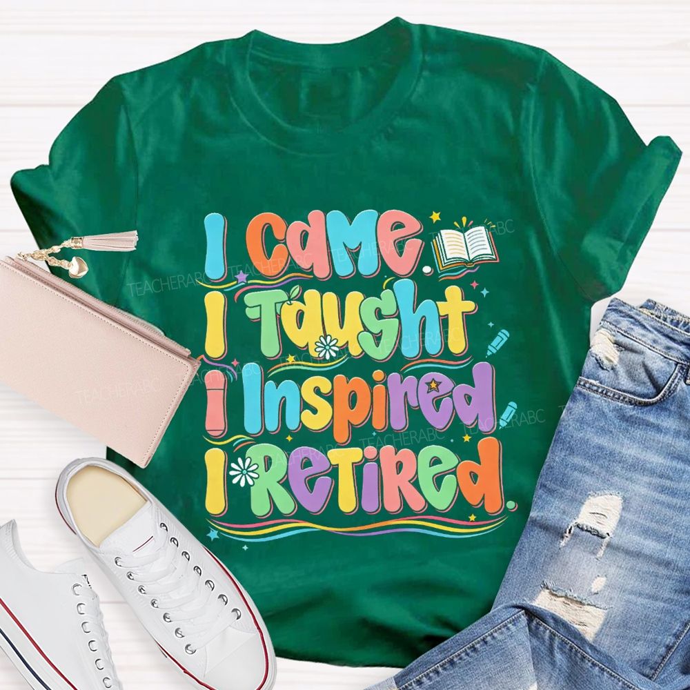 I Came I Taught I Inspire I Retired Teacher T-Shirt