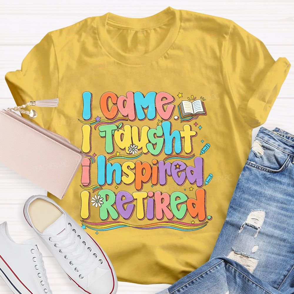 I Came I Taught I Inspire I Retired Teacher T-Shirt